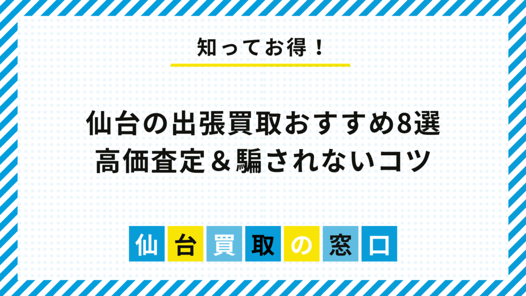 仙台の出張買取おすすめ8選|高価査定&騙されないコツ