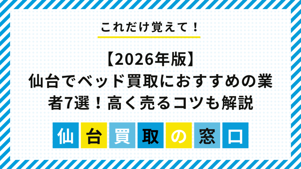 【2026年版】仙台でベッド買取におすすめの業者7選！高く売るコツも解説