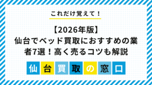 【2026年版】仙台でベッド買取におすすめの業者7選！高く売るコツも解説