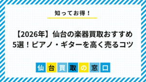 【2026年】仙台の楽器買取おすすめ5選！ピアノ・ギターを高く売るコツ