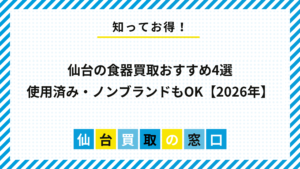 【2026年】仙台の食器買取おすすめ4選｜使用済み・ノンブランドもOK